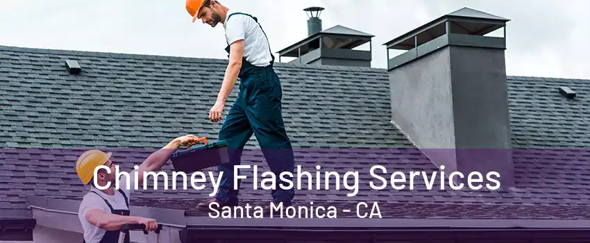 Chimney Flashing Services Santa Monica - CA