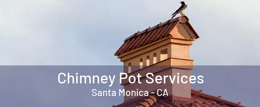 Chimney Pot Services Santa Monica - CA