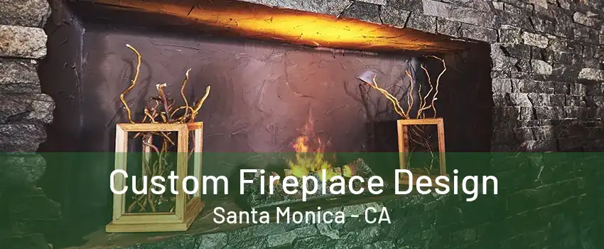 Custom Fireplace Design Santa Monica - CA