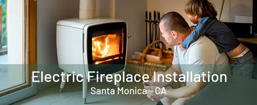 Electric Fireplace Installation Santa Monica - CA