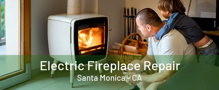 Electric Fireplace Repair Santa Monica - CA