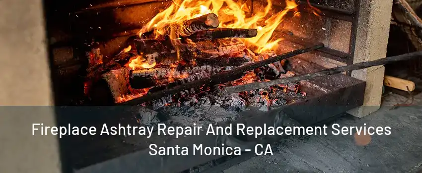 Fireplace Ashtray Repair And Replacement Services Santa Monica - CA