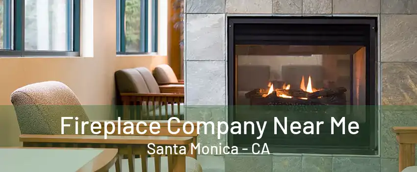 Fireplace Company Near Me Santa Monica - CA