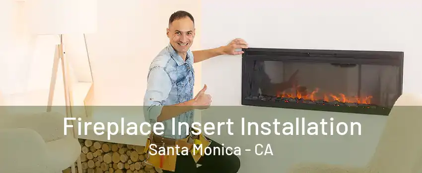 Fireplace Insert Installation Santa Monica - CA