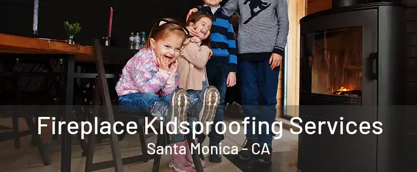 Fireplace Kidsproofing Services Santa Monica - CA