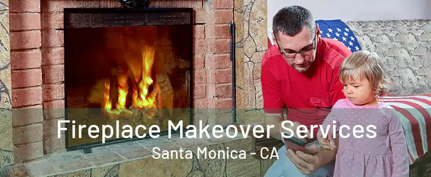 Fireplace Makeover Services Santa Monica - CA