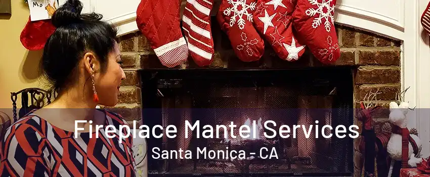 Fireplace Mantel Services Santa Monica - CA