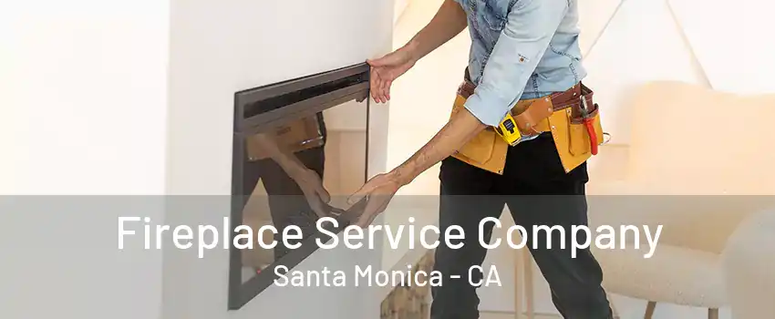 Fireplace Service Company Santa Monica - CA