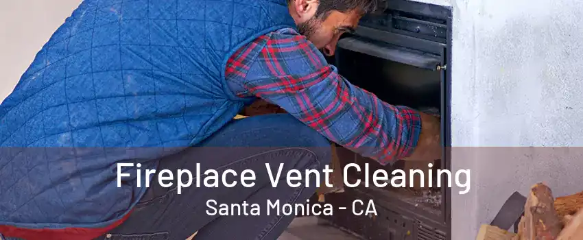 Fireplace Vent Cleaning Santa Monica - CA