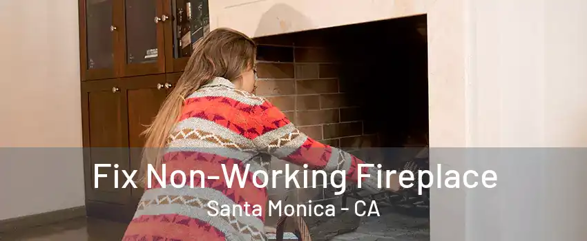 Fix Non-Working Fireplace Santa Monica - CA