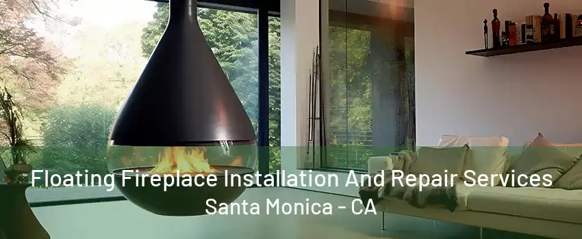 Floating Fireplace Installation And Repair Services Santa Monica - CA