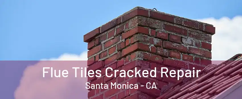 Flue Tiles Cracked Repair Santa Monica - CA