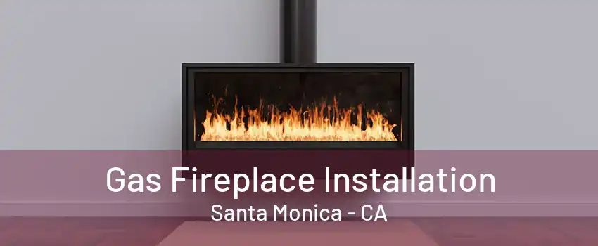 Gas Fireplace Installation Santa Monica - CA