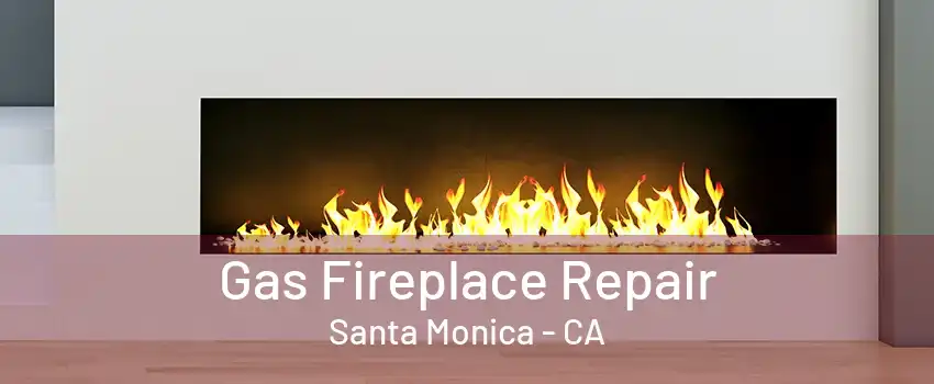 Gas Fireplace Repair Santa Monica - CA