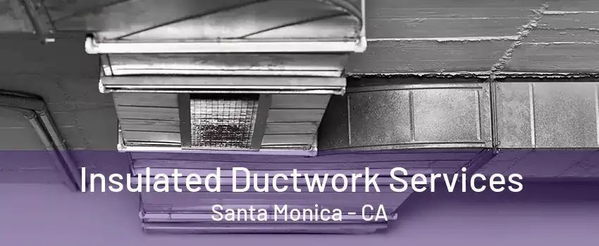 Insulated Ductwork Services Santa Monica - CA