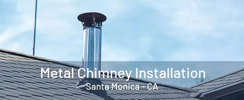 Metal Chimney Installation Santa Monica - CA