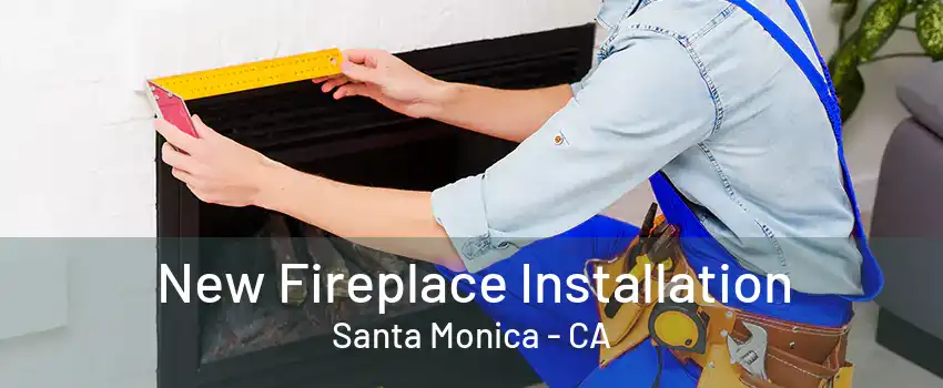 New Fireplace Installation Santa Monica - CA