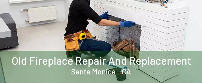 Old Fireplace Repair And Replacement Santa Monica - CA