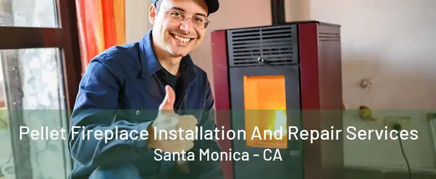 Pellet Fireplace Installation And Repair Services Santa Monica - CA