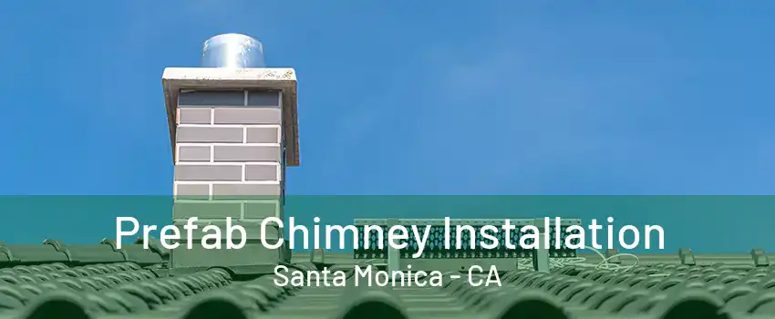 Prefab Chimney Installation Santa Monica - CA