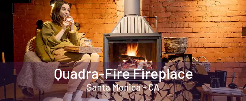 Quadra-Fire Fireplace Santa Monica - CA