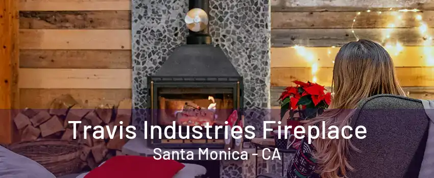 Travis Industries Fireplace Santa Monica - CA