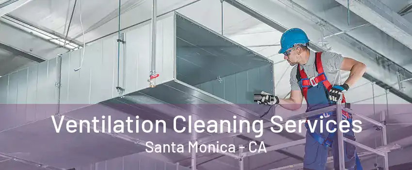 Ventilation Cleaning Services Santa Monica - CA