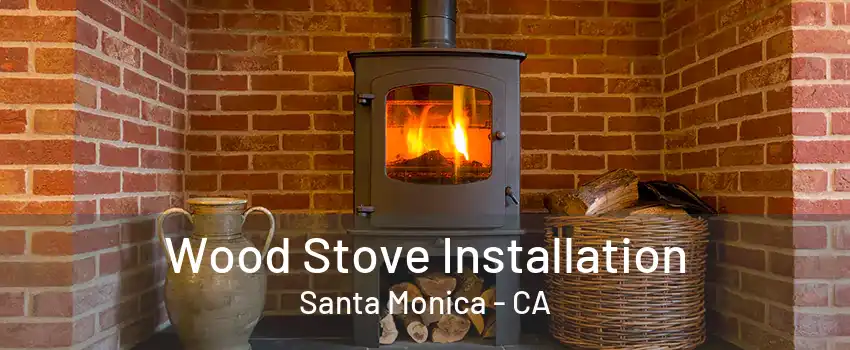 Wood Stove Installation Santa Monica - CA