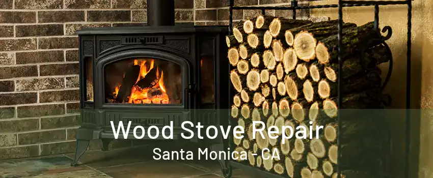 Wood Stove Repair Santa Monica - CA